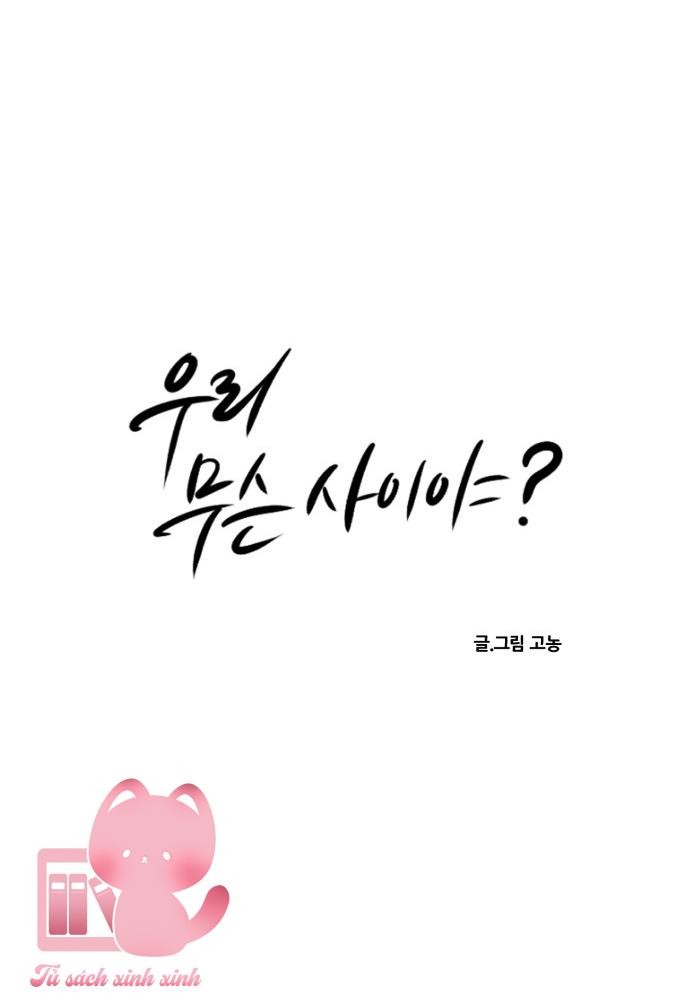 Chúng Ta Là Gì Của Nhau? - Chap 41
