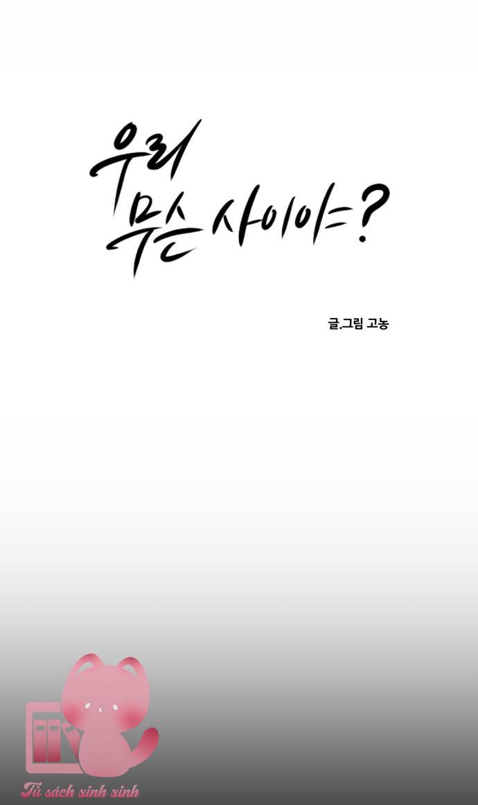 Chúng Ta Là Gì Của Nhau? - Chap 55